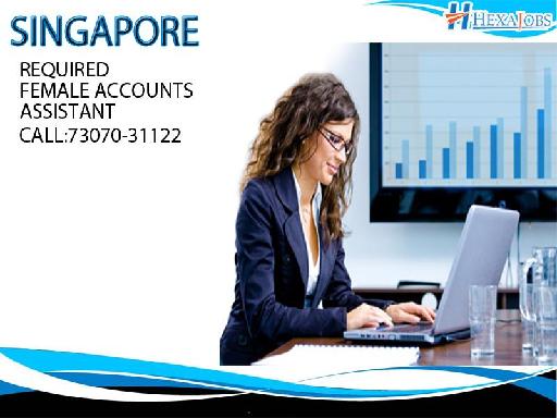 REQUIRED FEMALE ACCOUNTS ASSISTANT FOR SINGAPORE.